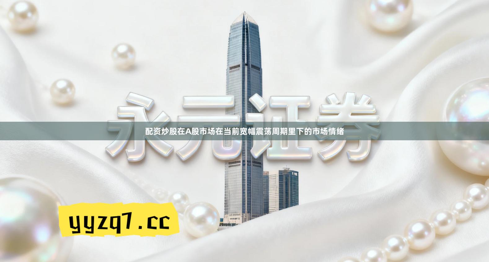 配资炒股在A股市场在当前宽幅震荡周期里下的市场情绪