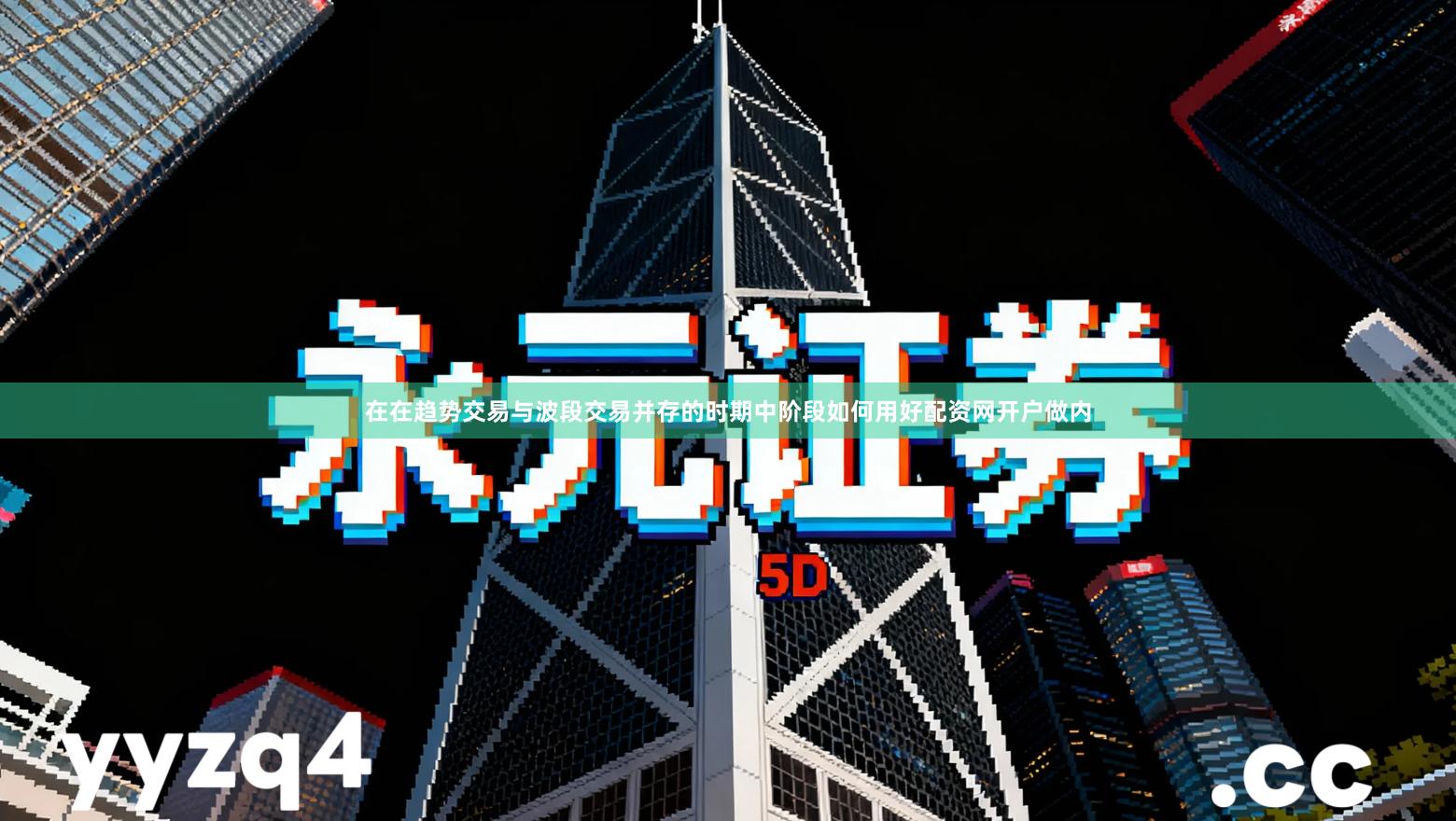 在在趋势交易与波段交易并存的时期中阶段如何用好配资网开户做内